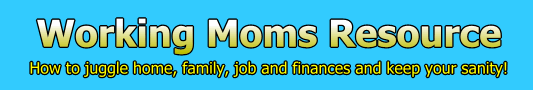 Resources for workingMoms! How to juggle home, family, job and finances!